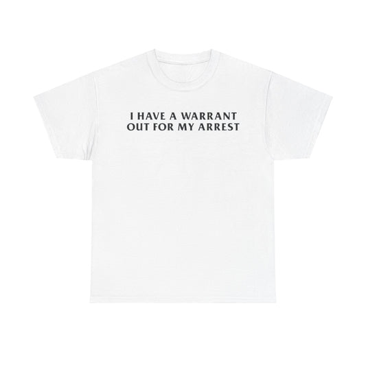 I Have A Warrant Out For My Arrest Tee Unisex Shirt