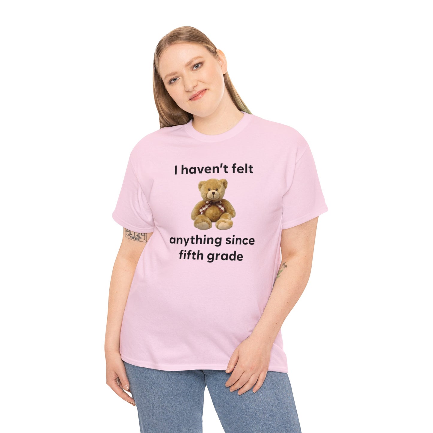 I Haven't Felt Anything Since Fifth Grade Teddy Bear T Shirt Unisex