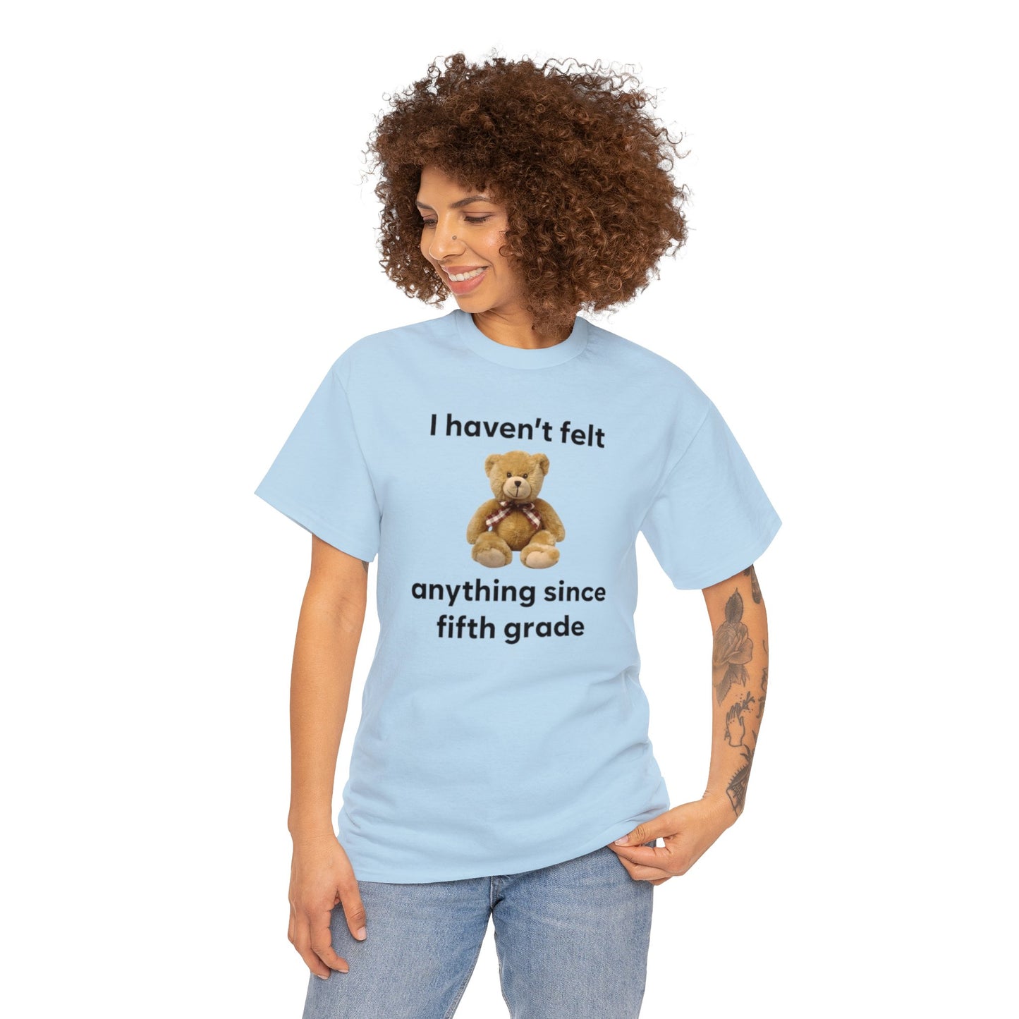 I Haven't Felt Anything Since Fifth Grade Teddy Bear T Shirt Unisex