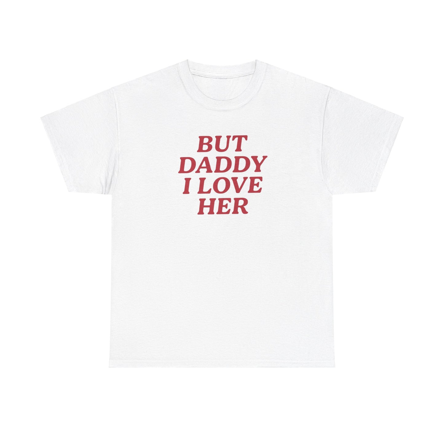 But Daddy I Love Her Tee Unisex Shirt