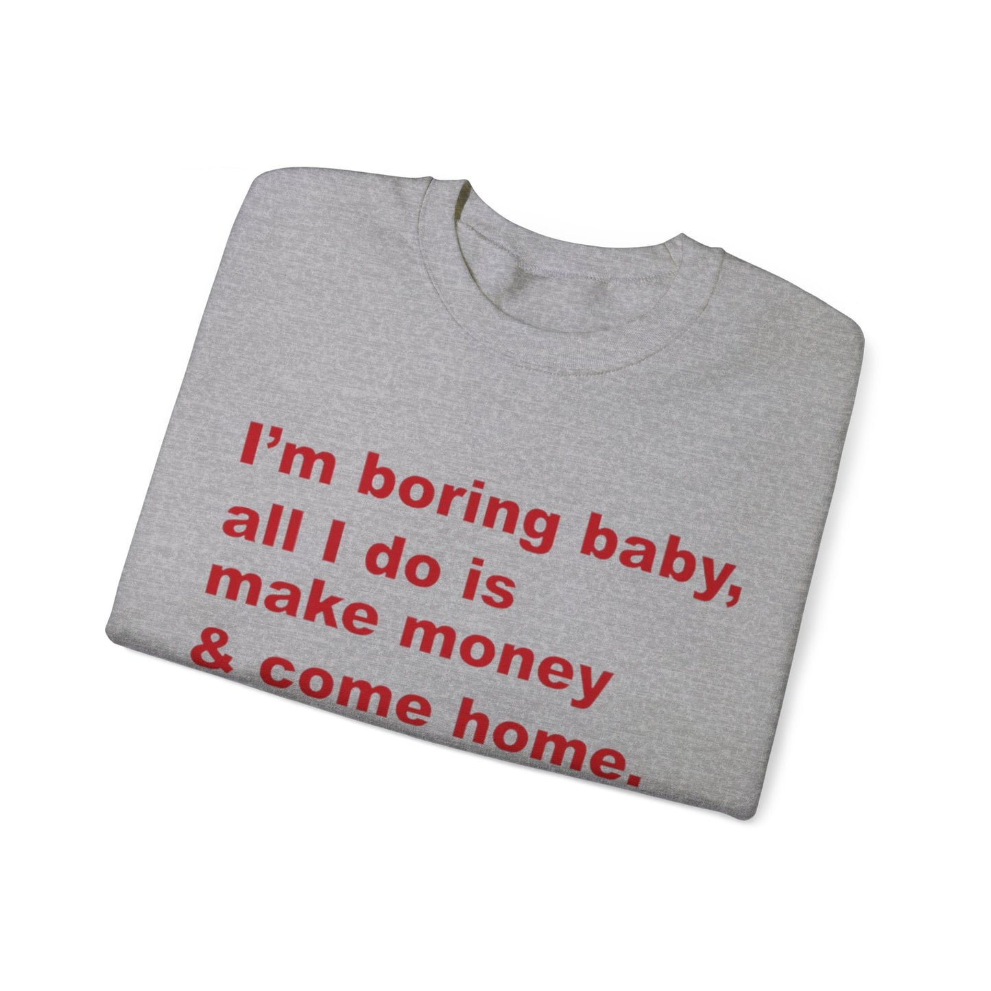 I'm Boring Baby All I Do Is Make Money And Come Home Unisex Crewneck Sweatshirt