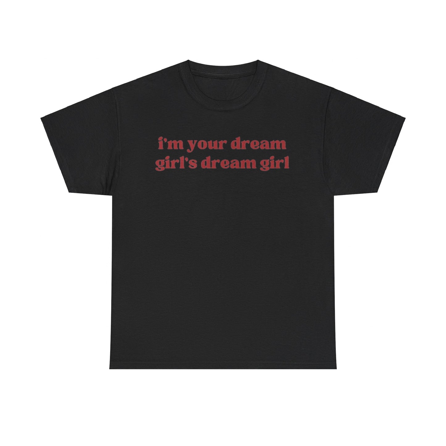 I'm Your Dream Girls Dream Girl Tee Unisex Shirt