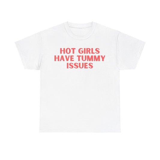 Hot Girls Have Tummy Issues Tee Unisex Shirt