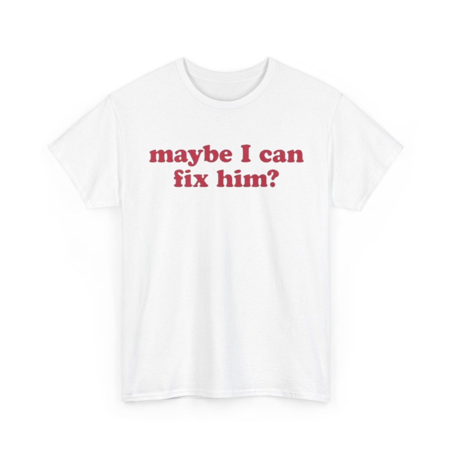 Maybe I Can Fix Him? Tee Unisex Shirt