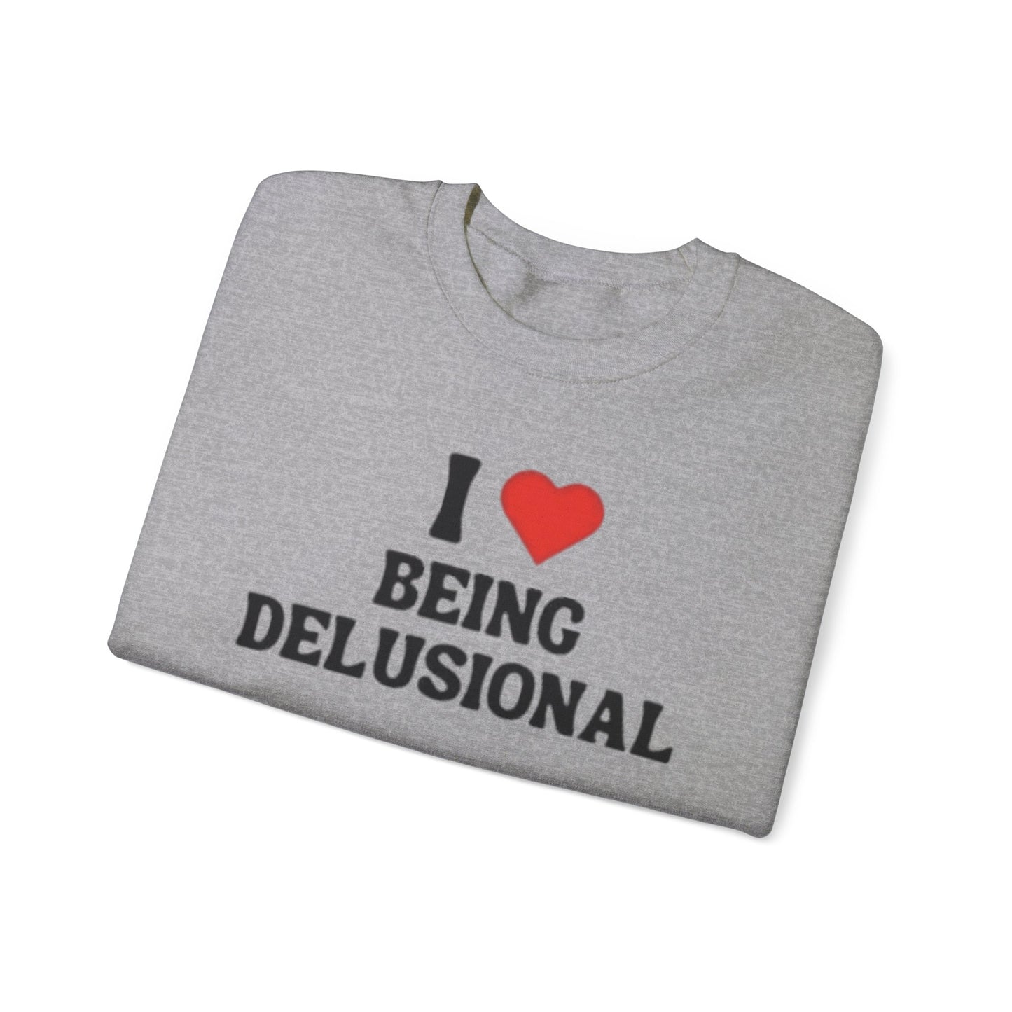 I Love Being Delusional Unisex Crewneck Sweatshirt