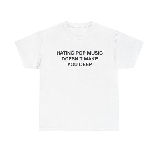 Hating Pop Music Doesn't Make You Deep Unisex Shirt