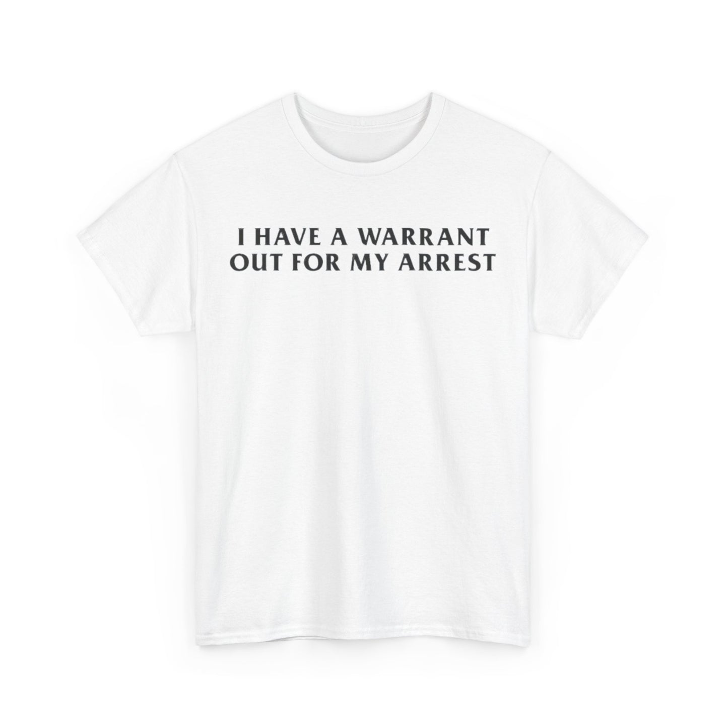 I Have A Warrant Out For My Arrest Tee Unisex Shirt