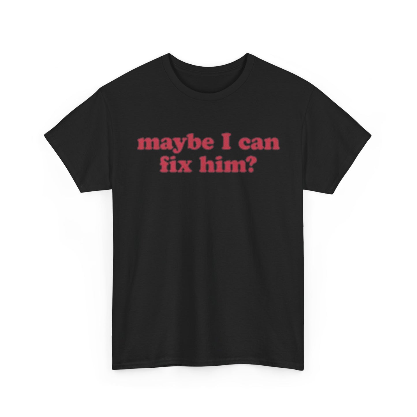 Maybe I Can Fix Him? Tee Unisex Shirt