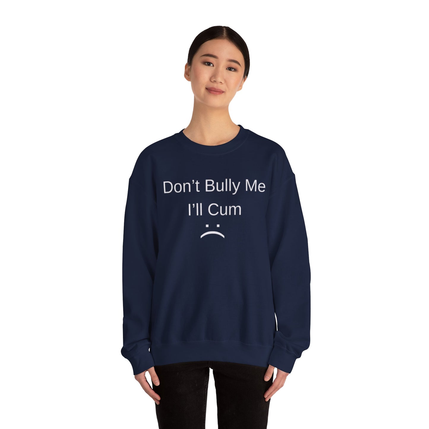 Don't Bully Me I'll Cum Adult Unisex Crewneck,  Gift Shirt, Parody crewneck