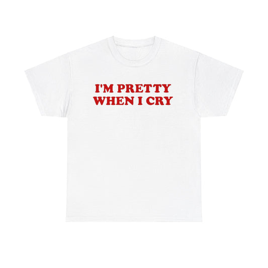 I'm Pretty When I Cry Tee Unisex Shirt