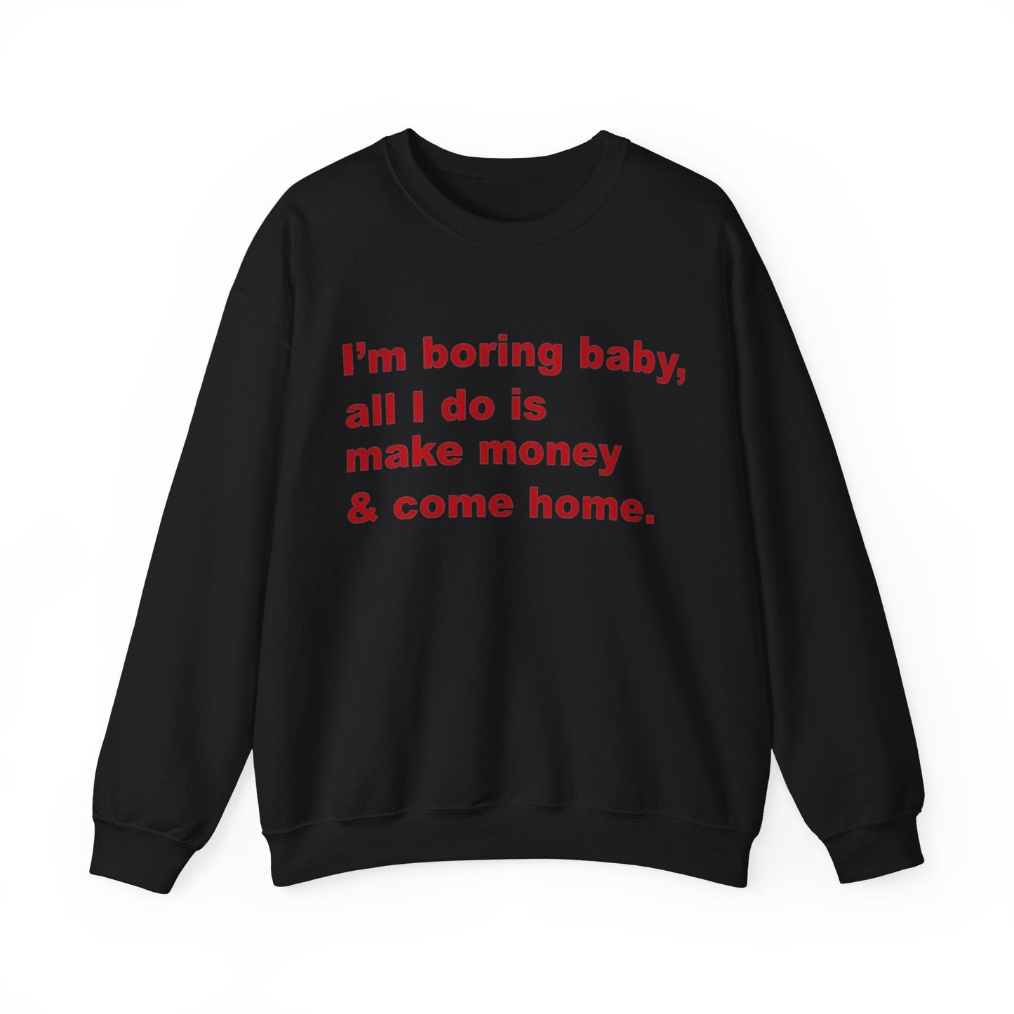 I'm Boring Baby All I Do Is Make Money And Come Home Unisex Crewneck Sweatshirt