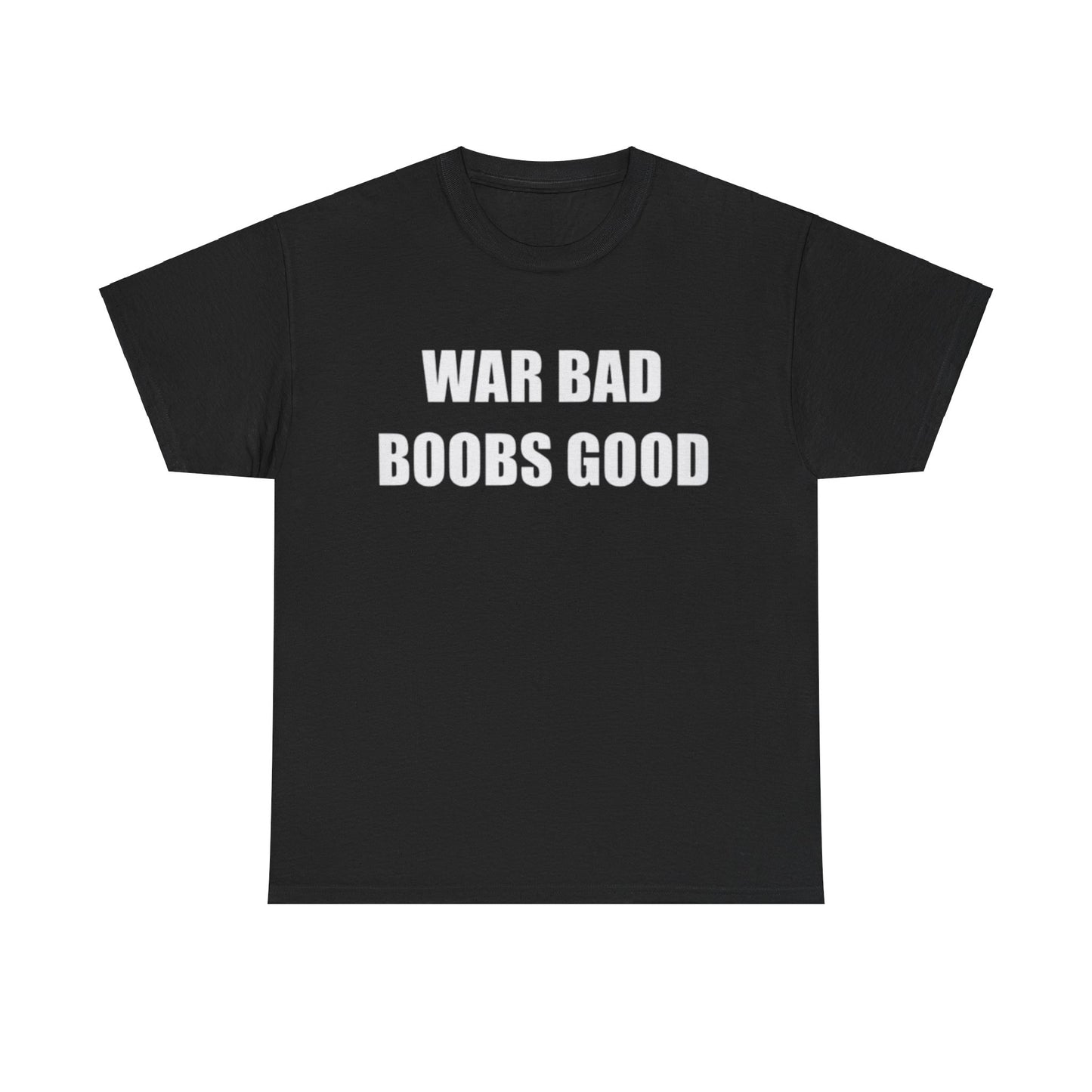 War Bad Boobs Good Unisex Shirt