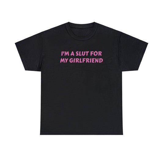 I'm A Slut For My Girlfriend Funny Meme Adult Unisex Shirt