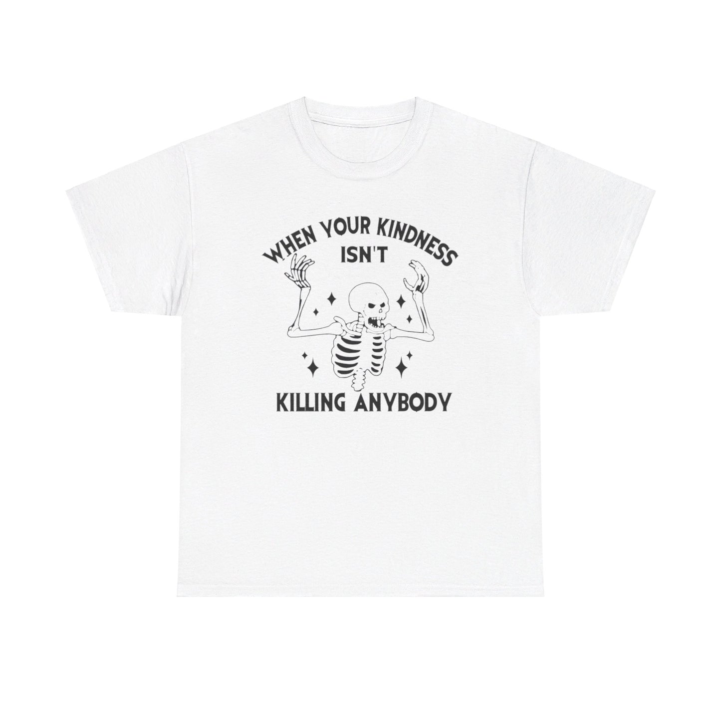 When Your Kindness Isn't Killing Anybody Tee Unisex Shirt