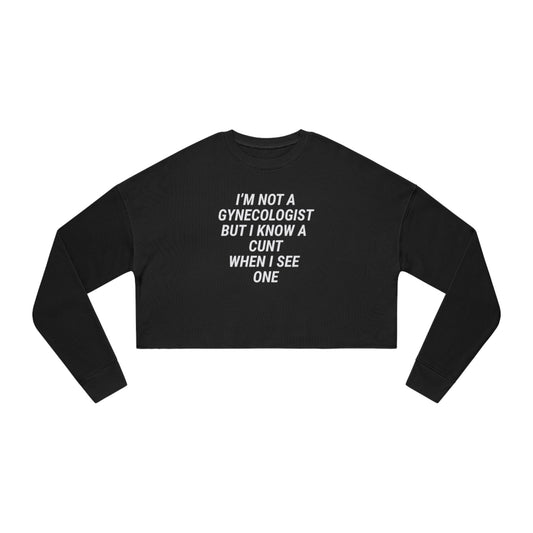 I'm Not A Gynecologist But I Know A Cunt When I See One Women's Cropped Sweatshirt
