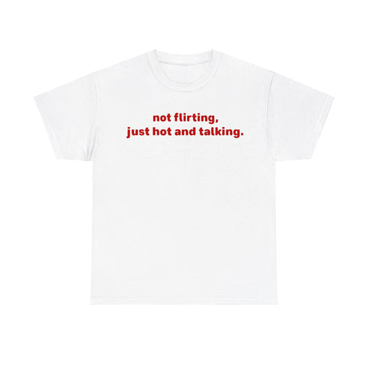 Not Flirting, Just Hot And Talking Tee Unisex Shirt