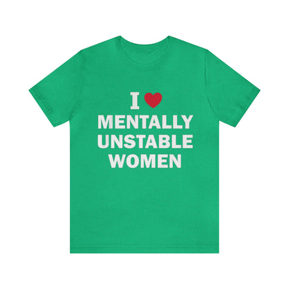 I Love Mentally Unstable Women T-Shirt