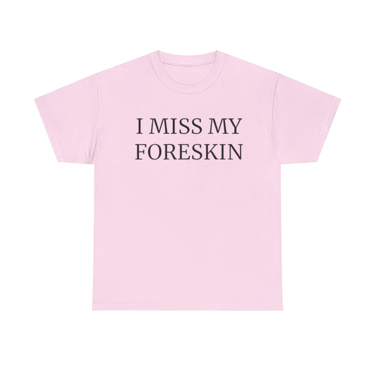 I Miss My Foreskin Adult Unisex Shirt