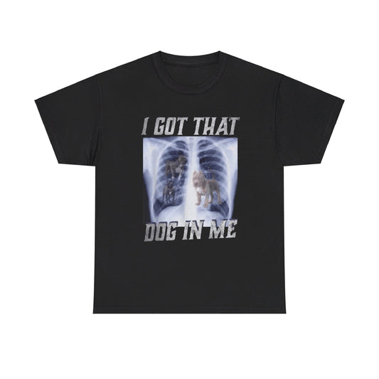 I Got That Dog In Me Tee Unisex Shirt