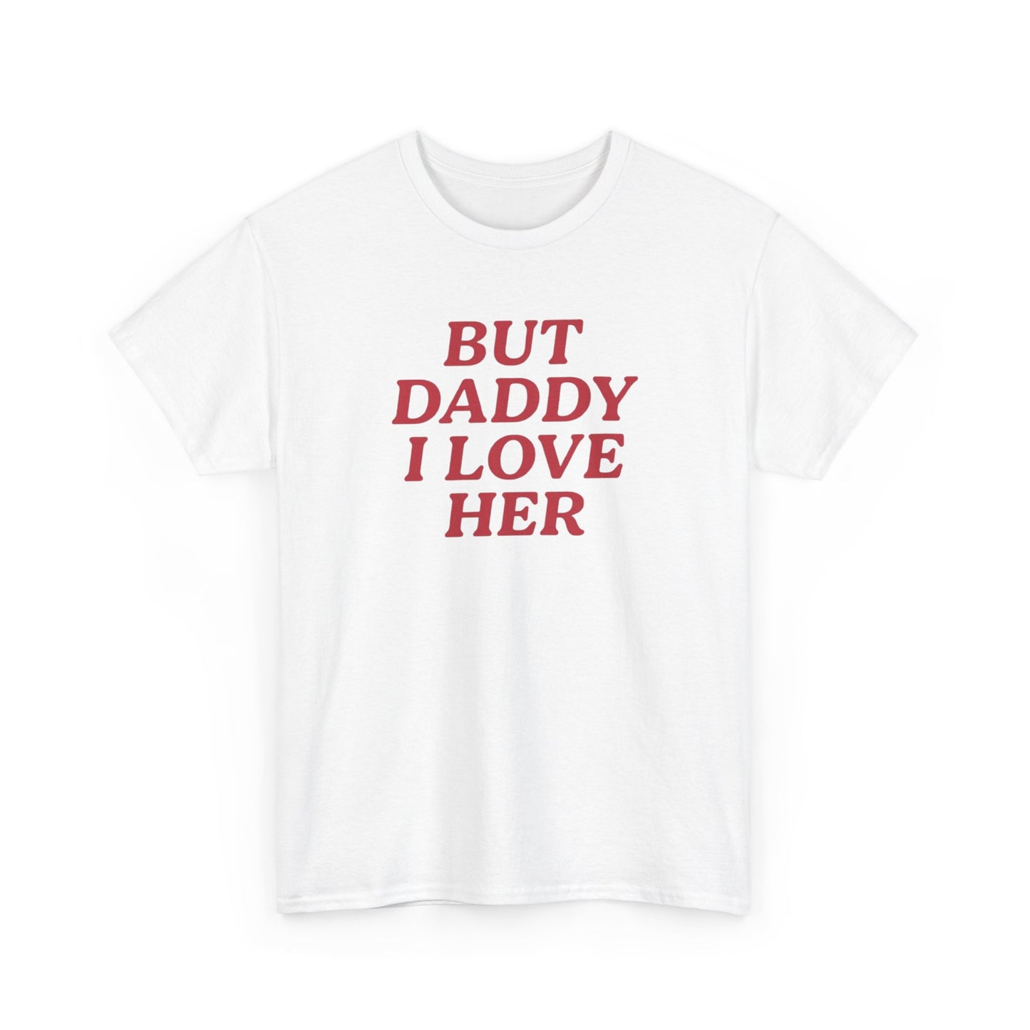 But Daddy I Love Her Tee Unisex Shirt