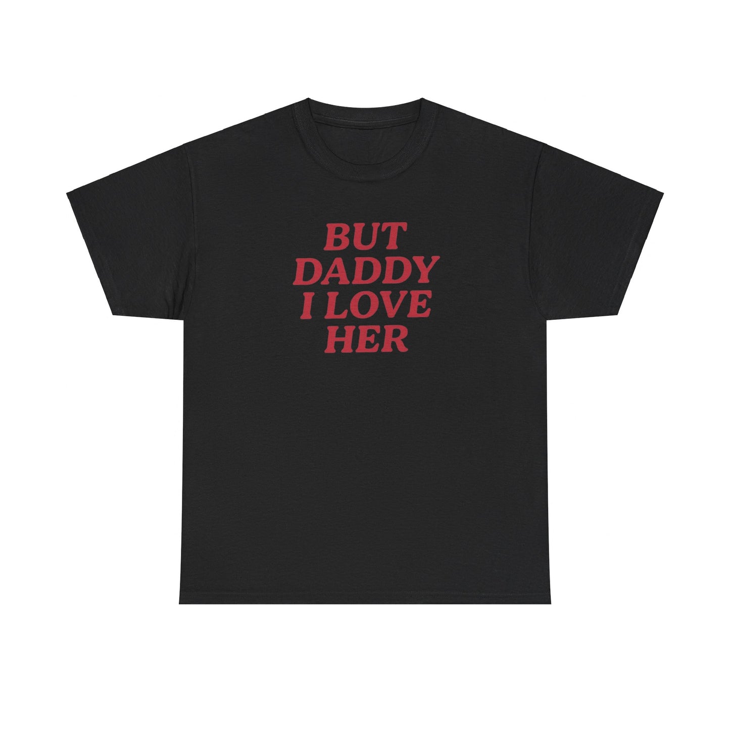 But Daddy I Love Her Tee Unisex Shirt