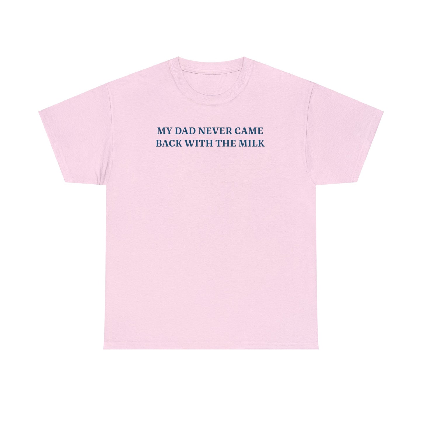 My Dad Never Came Back With The Milk T-Shirt Unisex