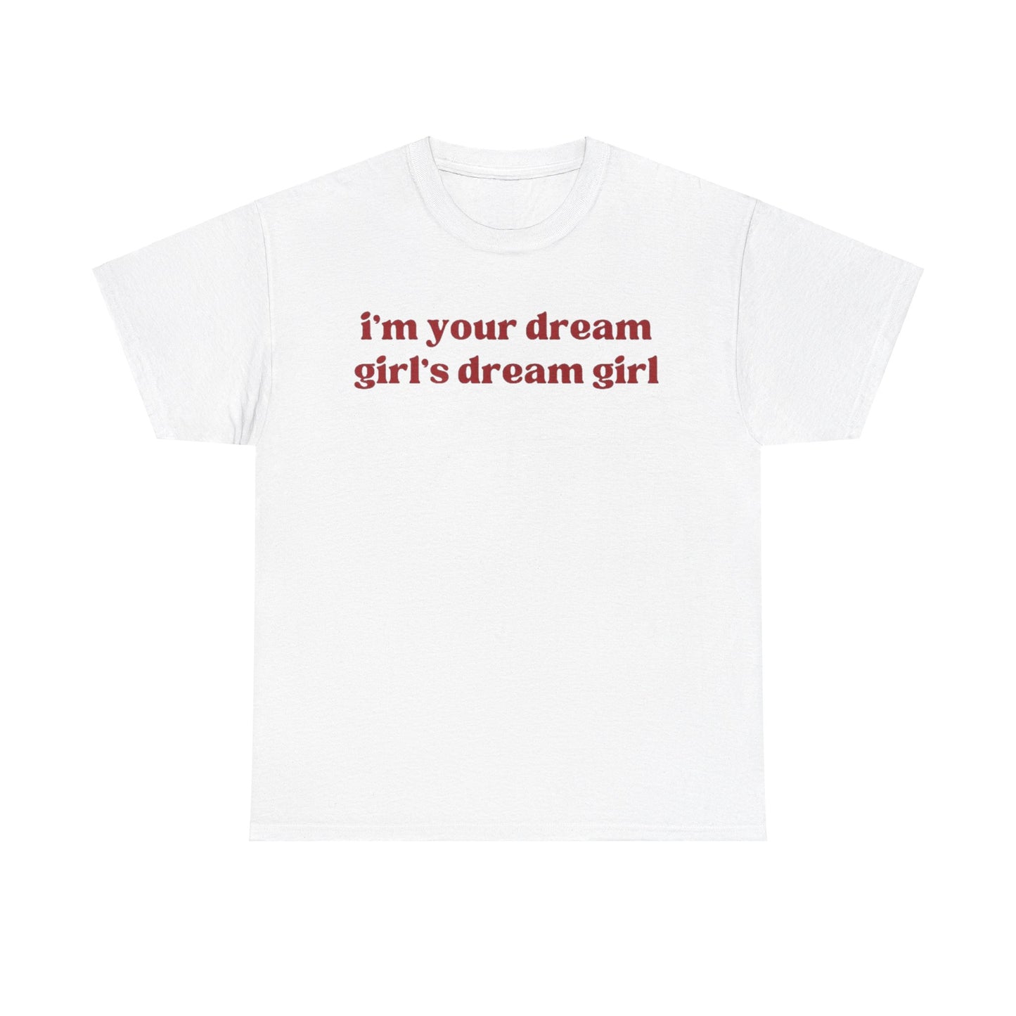 I'm Your Dream Girls Dream Girl Tee Unisex Shirt