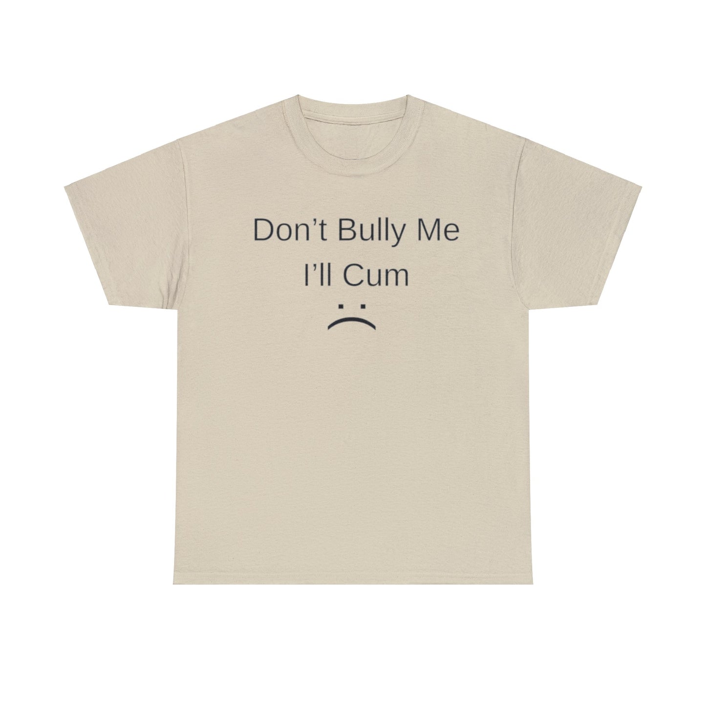 Don't Bully Me I'll Come Adult Unisex Shirt