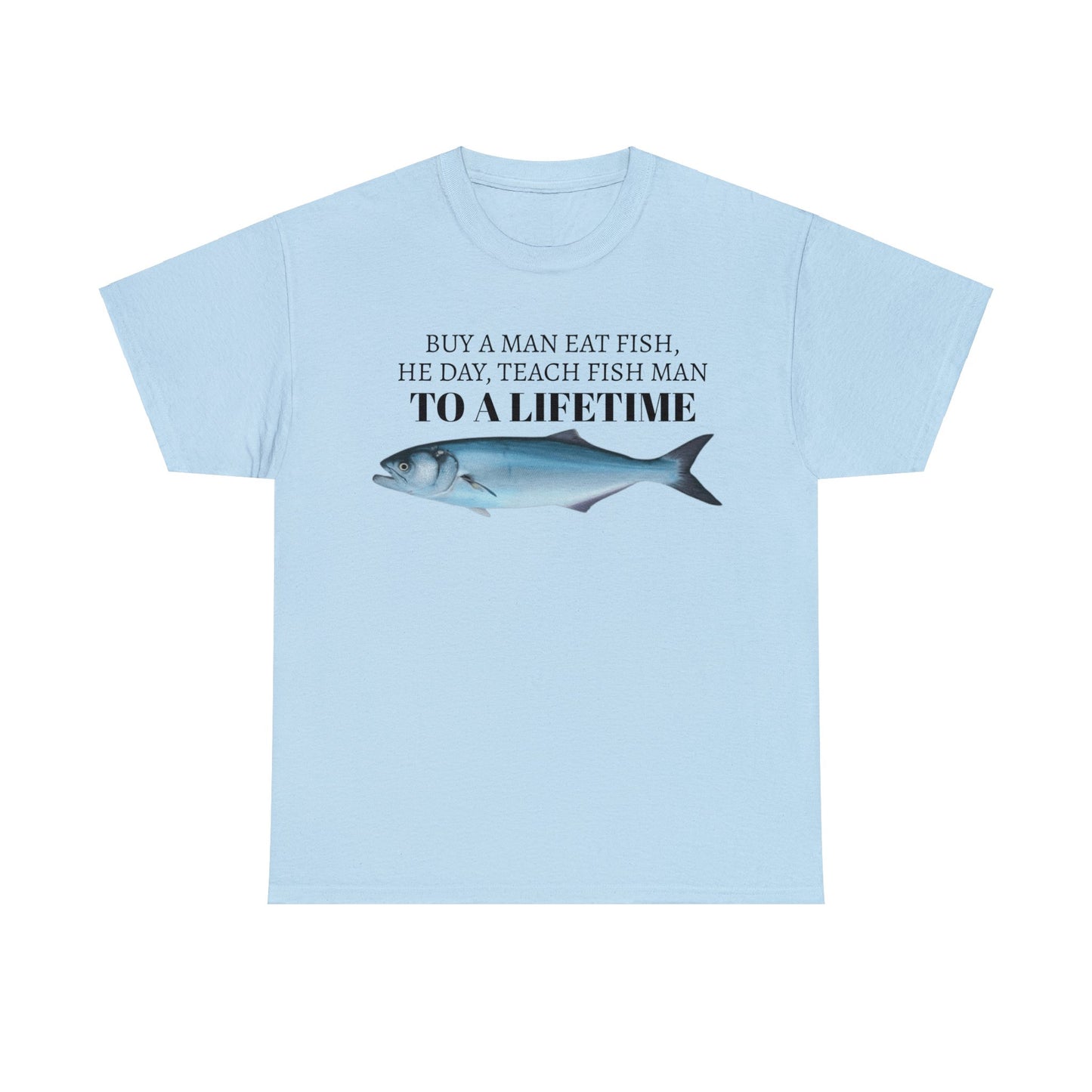 Buy a Man Eat Fish, He Day, Teach Fish Man, To A Lifetime Funny Adult Unisex Tee