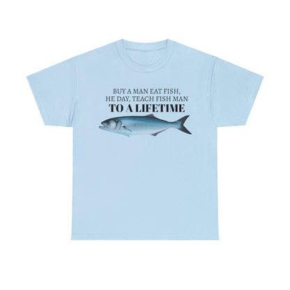 Buy a Man Eat Fish, He Day, Teach Fish Man, To A Lifetime Funny Adult Unisex Tee