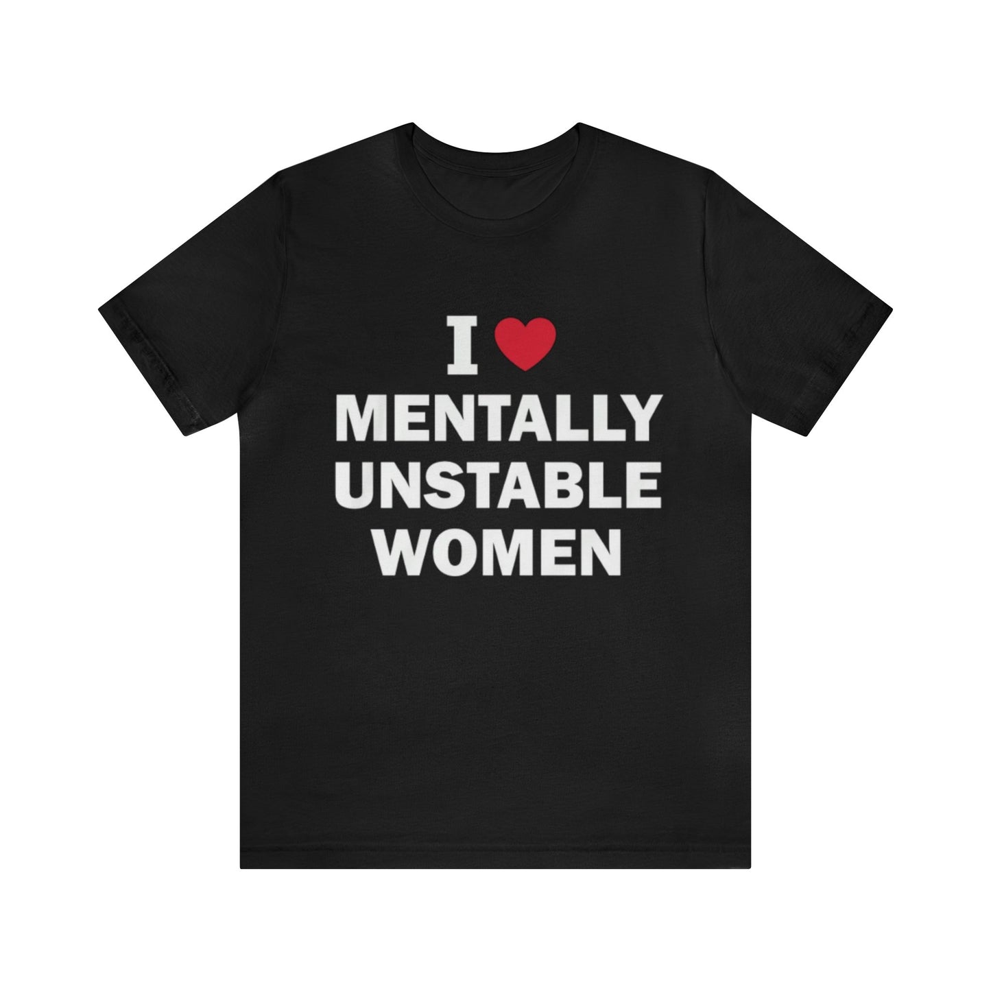 I Love Mentally Unstable Women T-Shirt