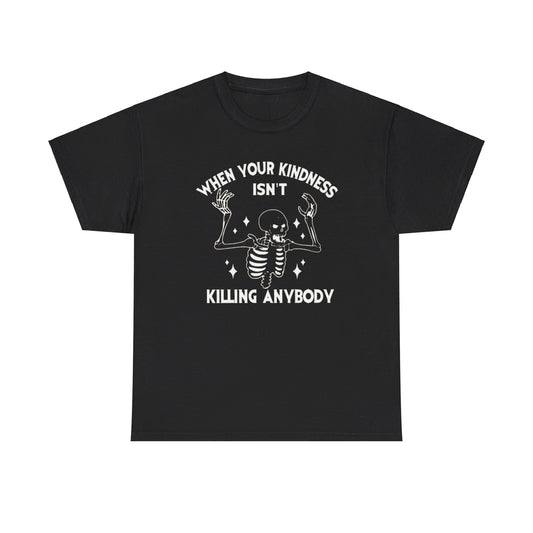 When Your Kindness Isn't Killing Anybody Tee Unisex Shirt