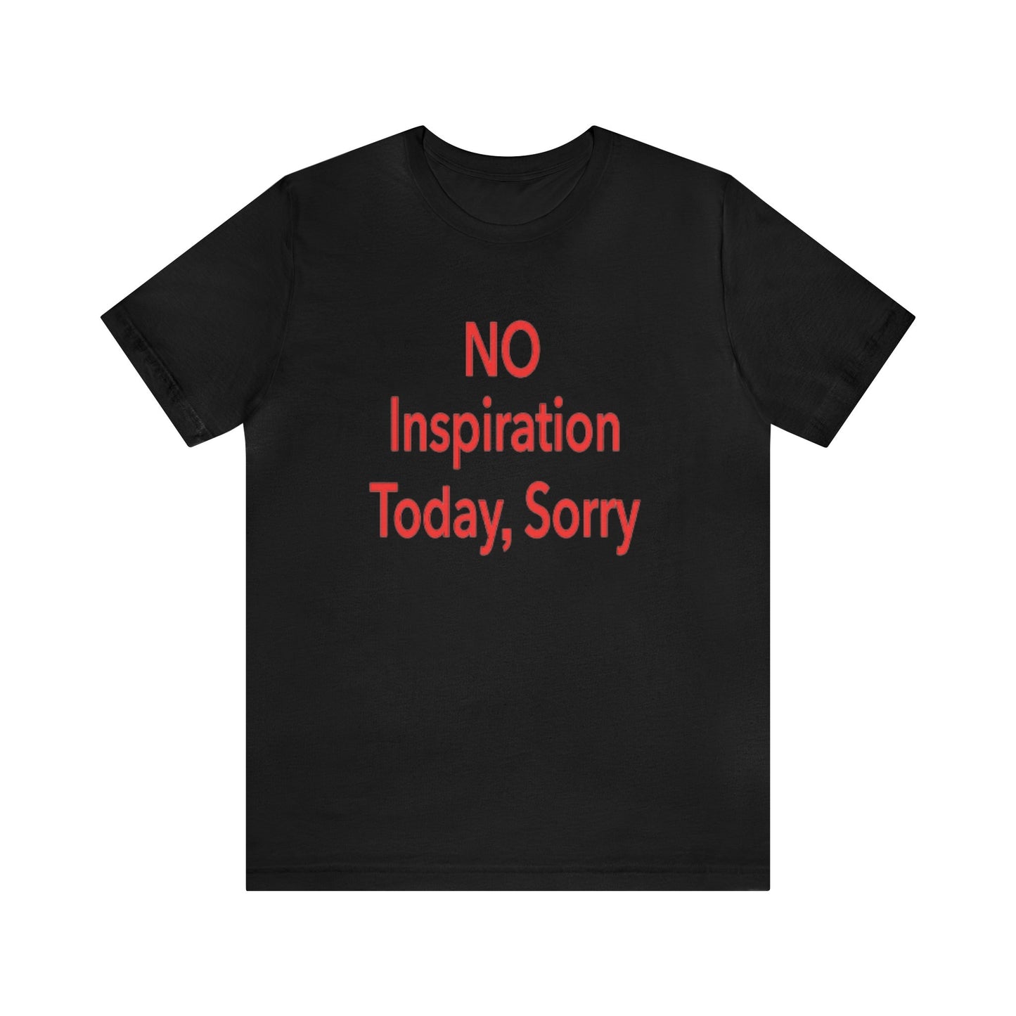 No Inspiration Today I'm Sorry T-Shirt