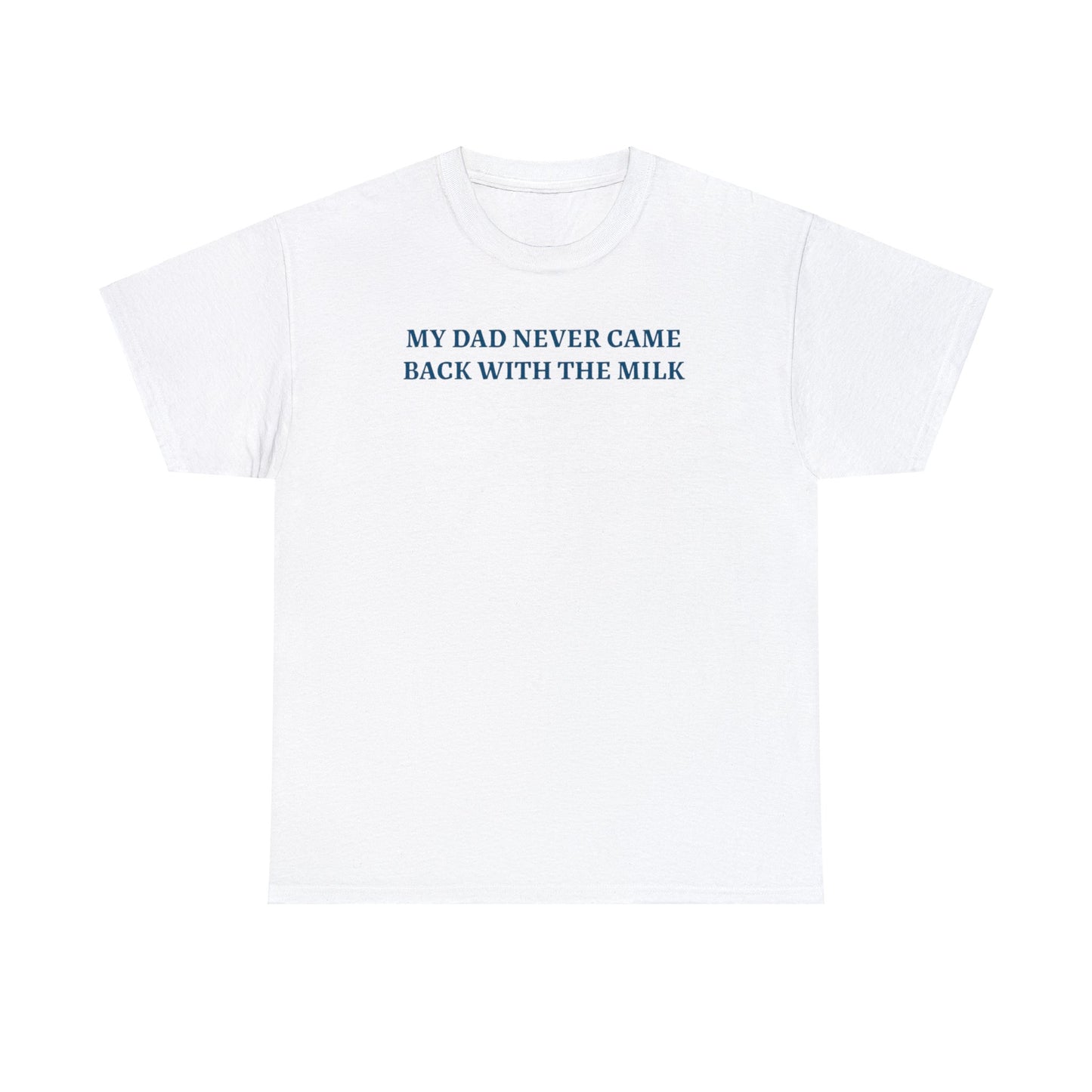 My Dad Never Came Back With The Milk T-Shirt Unisex