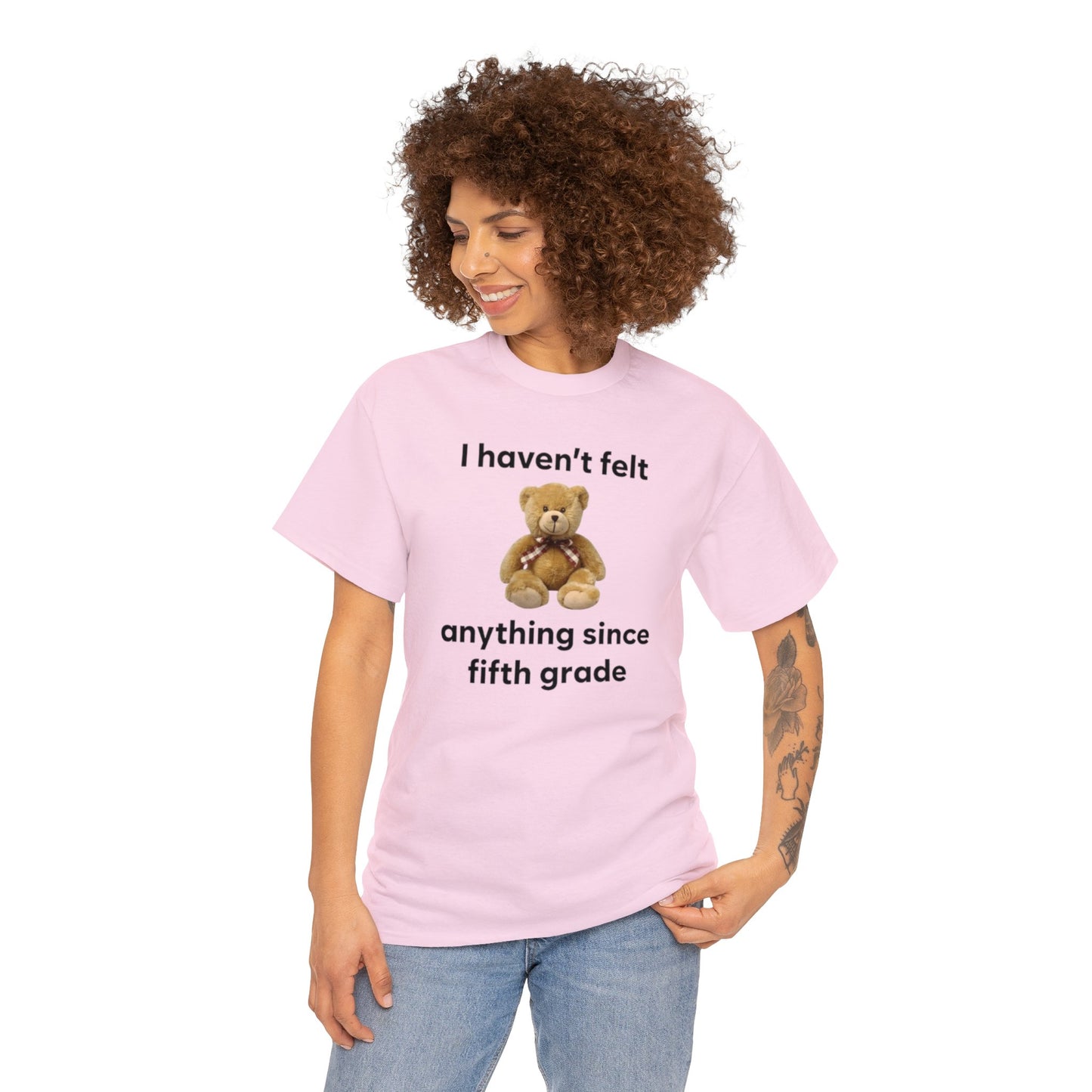 I Haven't Felt Anything Since Fifth Grade Teddy Bear T Shirt Unisex