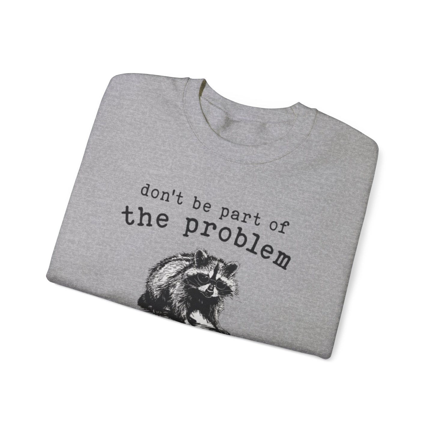 Don't Be A Part Of The Problem Be The Whole Problem, Funny Raccoon Trash Panda Crewneck Unisex Crewneck Sweatshirt