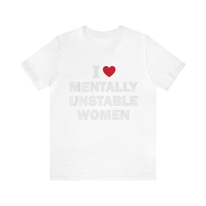 I Love Mentally Unstable Women T-Shirt