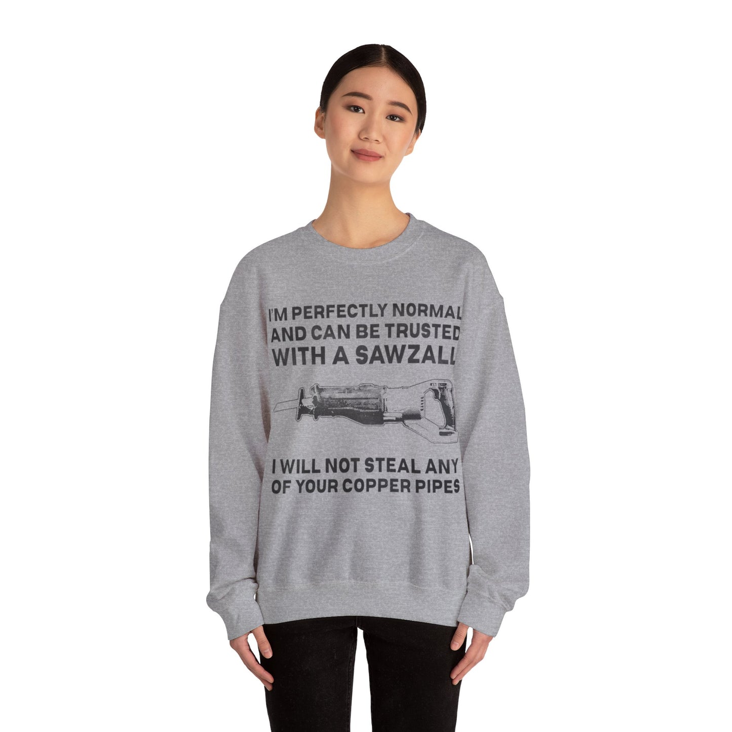 I'm Perfectly Normal And Can Be Trusted With A Saw I will Not Steal Any Copper Pipes Unisex Crewneck Sweatshirt