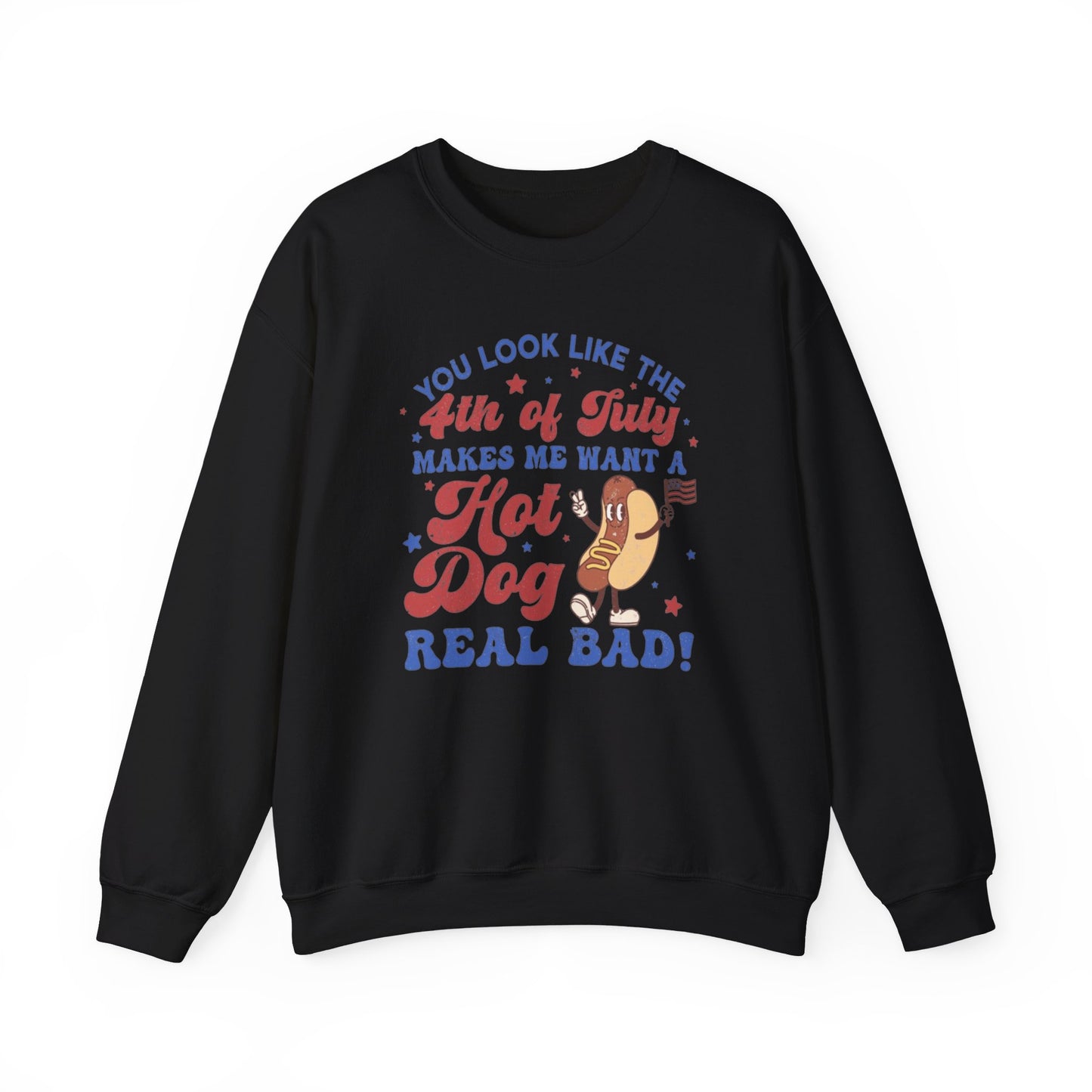 You Look Like The Fourth Of July Makes Me Want A Hotdog Real Bad Unisex Crewneck Sweatshirt