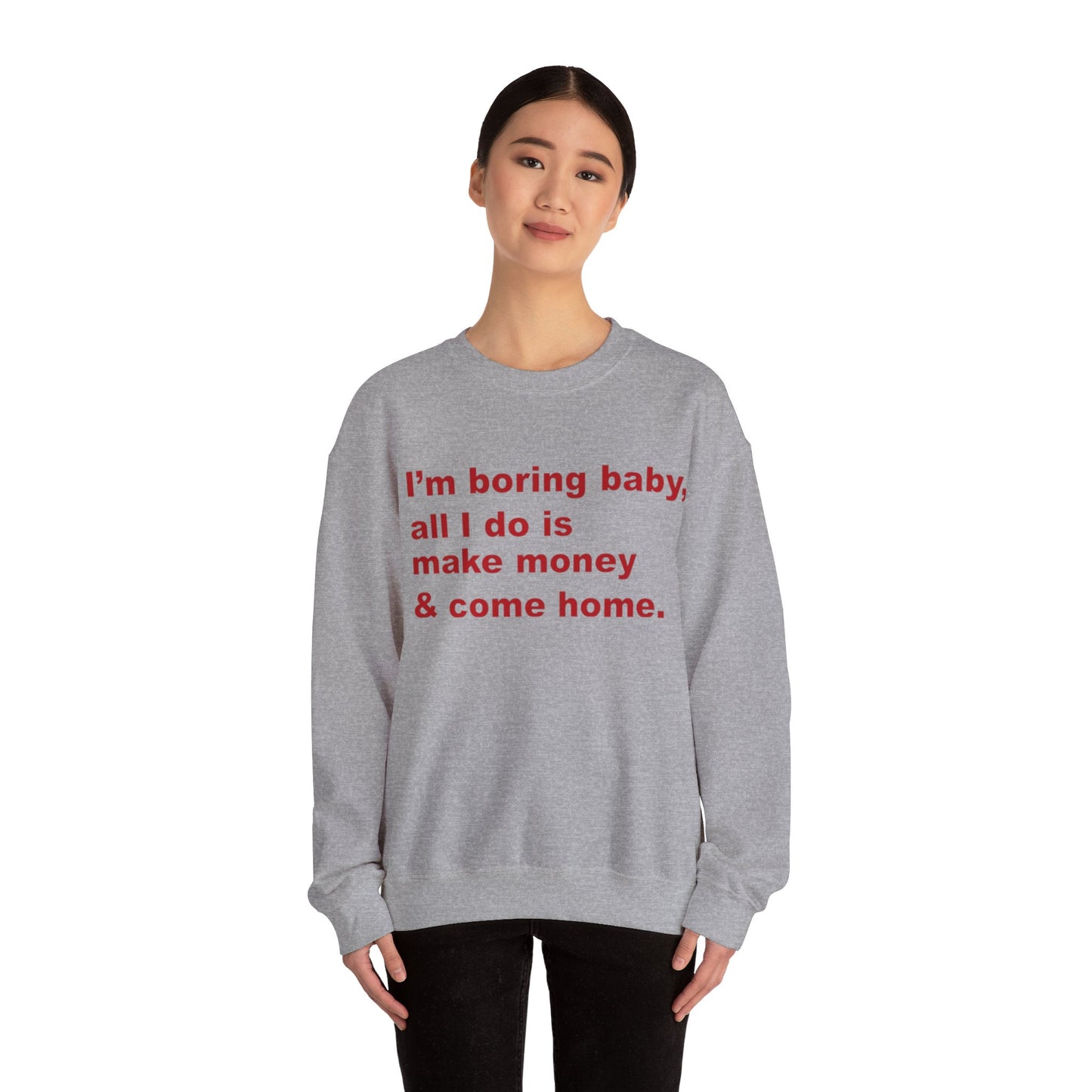 I'm Boring Baby All I Do Is Make Money And Come Home Unisex Crewneck Sweatshirt