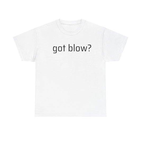 Got Blow? Unisex Shirt