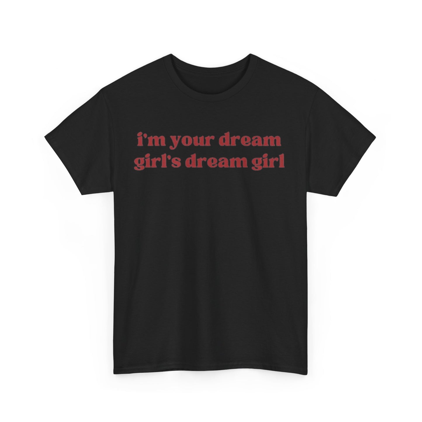 I'm Your Dream Girls Dream Girl Tee Unisex Shirt