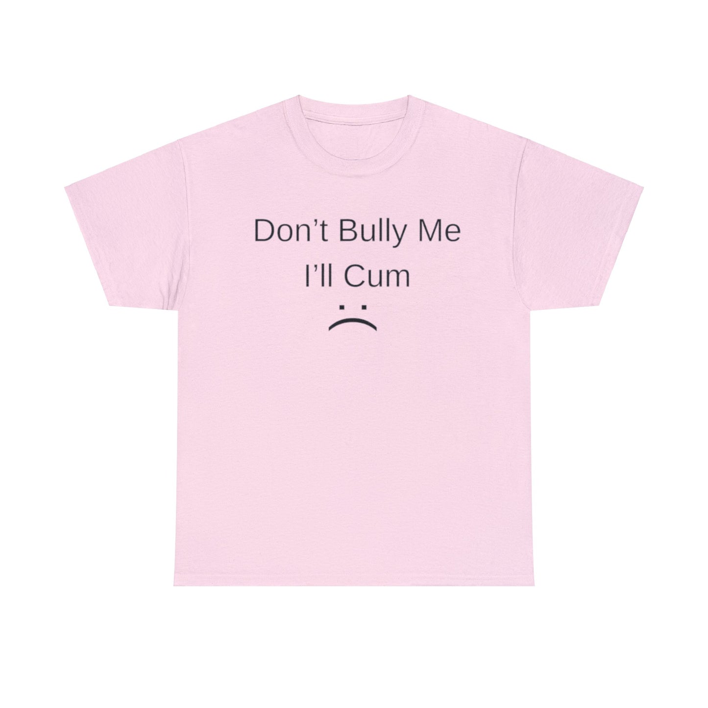 Don't Bully Me I'll Come Adult Unisex Shirt