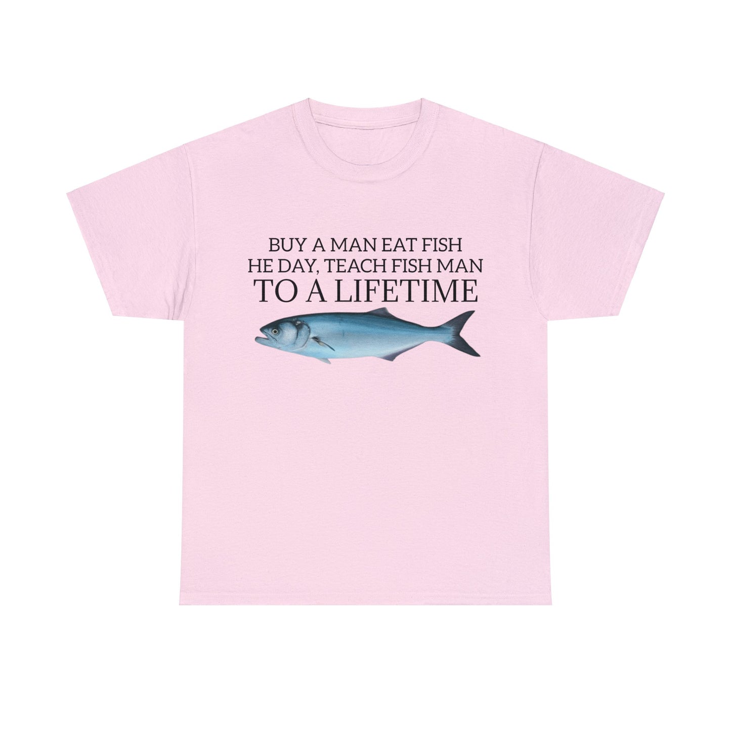 Buy a Man Eat Fish, He Day, Teach Fish Man, To A Lifetime, Adult Unisex Shirt