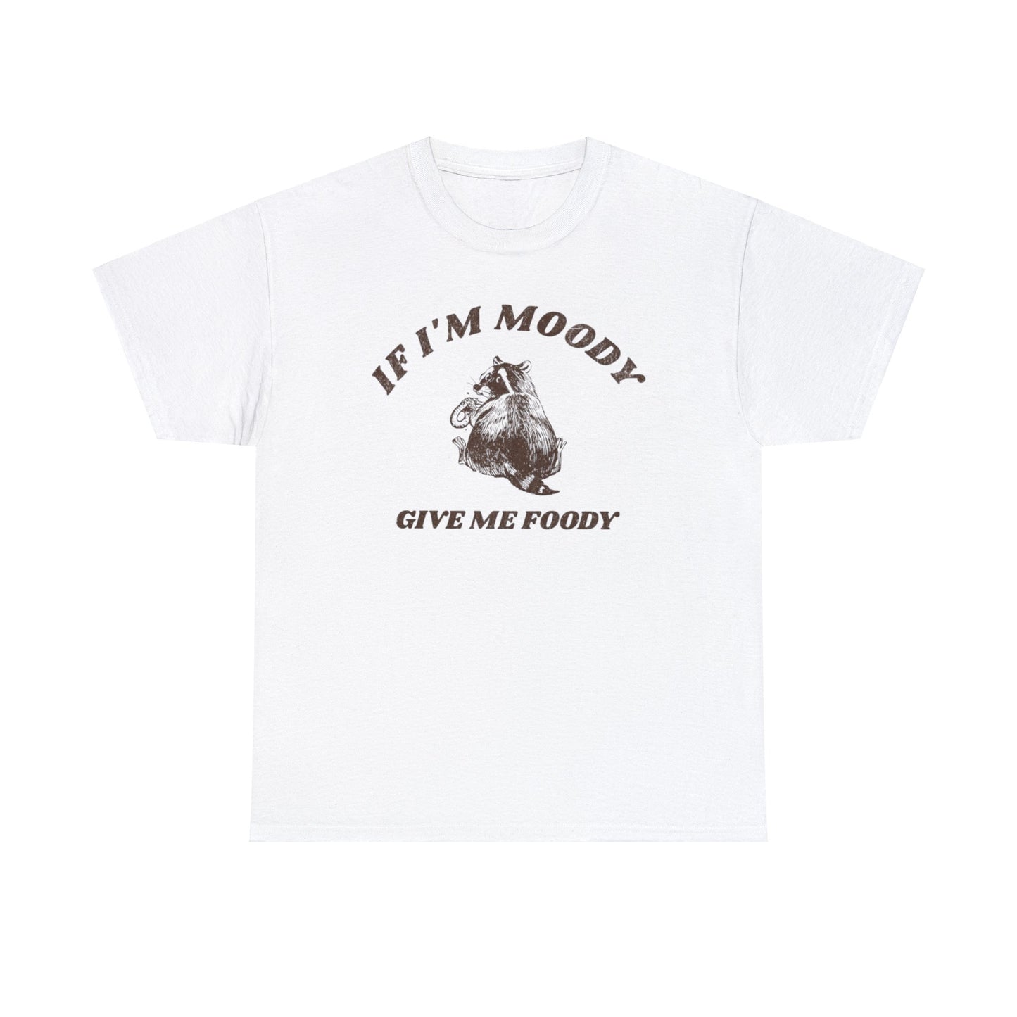 If I'm Moody Give Me Foody T Shirt Unisex