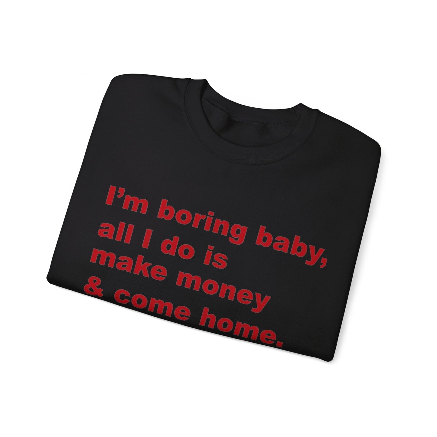 I'm Boring Baby All I Do Is Make Money And Come Home Unisex Crewneck Sweatshirt