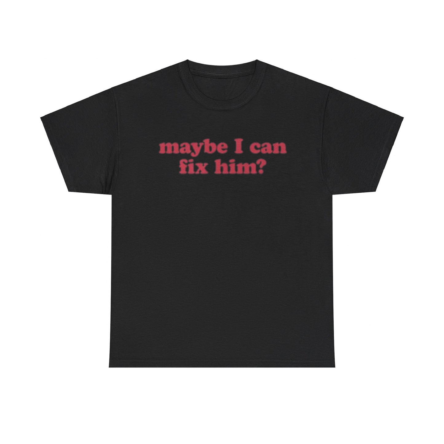 Maybe I Can Fix Him? Tee Unisex Shirt