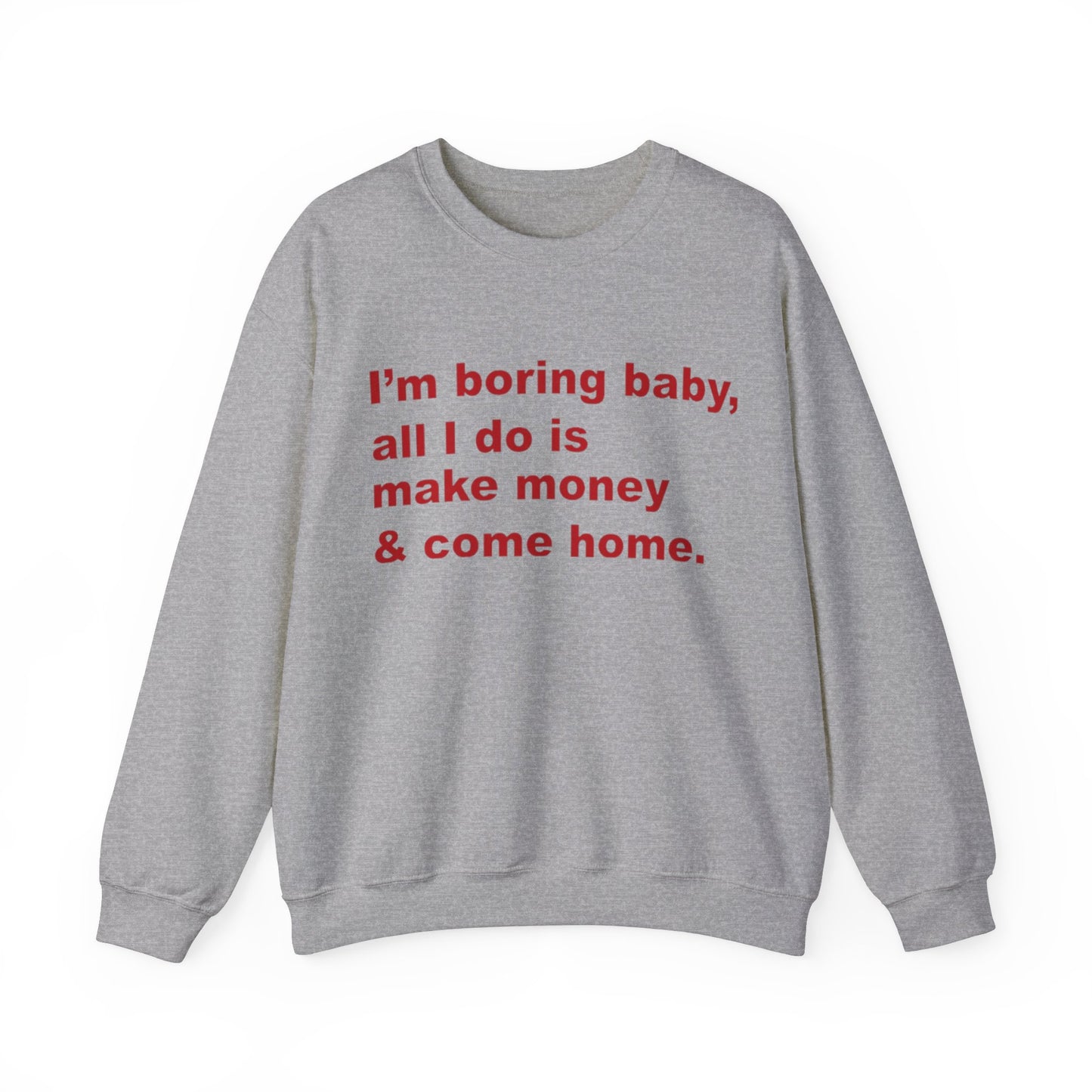 I'm Boring Baby All I Do Is Make Money And Come Home Unisex Crewneck Sweatshirt