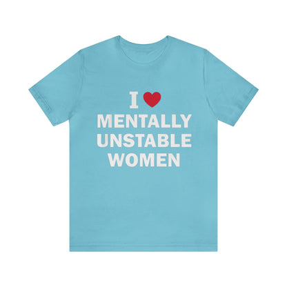 I Love Mentally Unstable Women T-Shirt