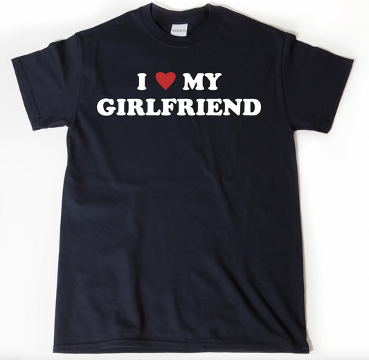 I  Love My Girlfriend T Shirt